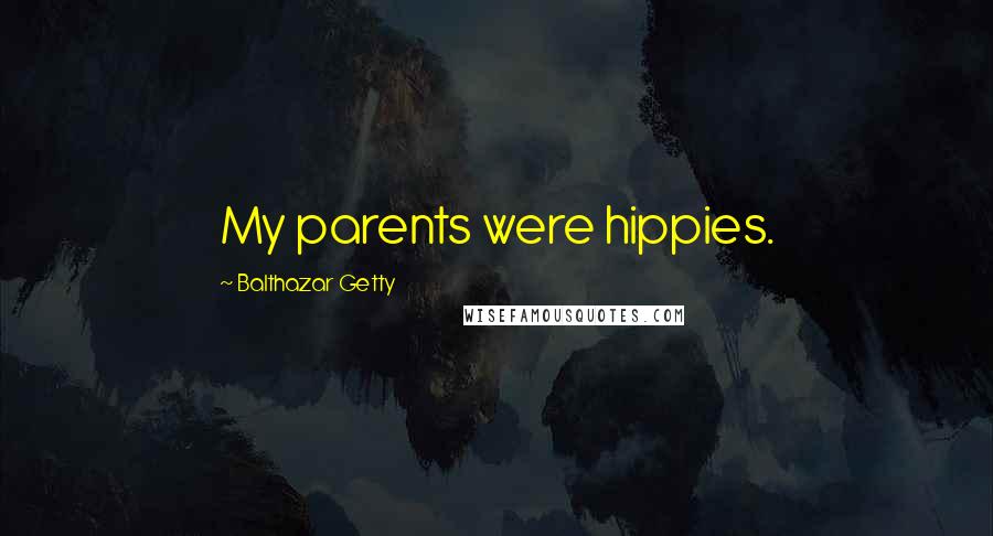Balthazar Getty Quotes: My parents were hippies.