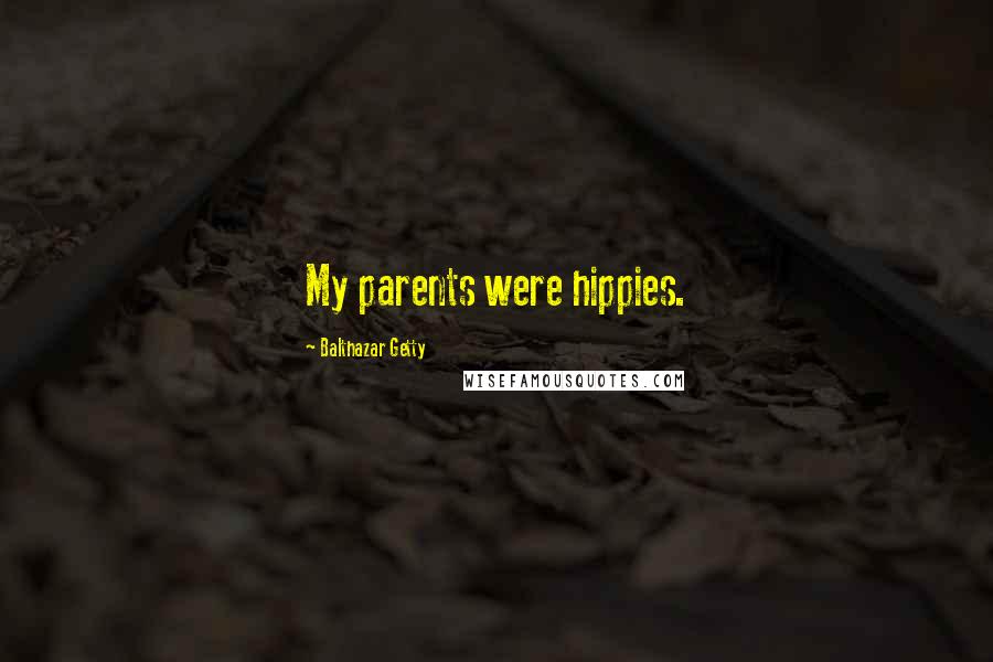 Balthazar Getty Quotes: My parents were hippies.