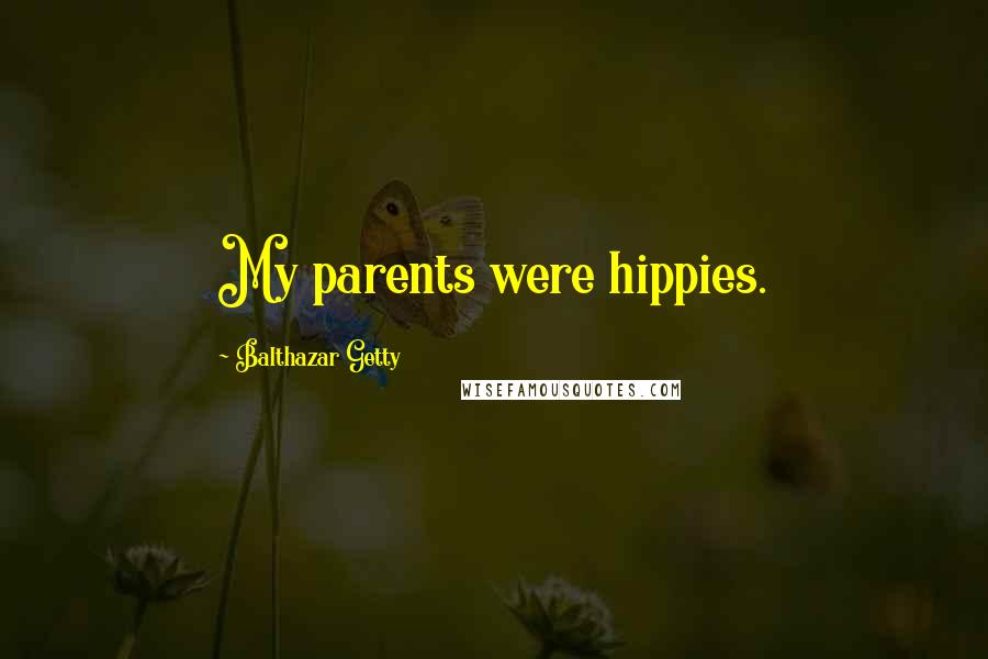 Balthazar Getty Quotes: My parents were hippies.