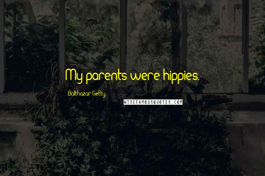 Balthazar Getty Quotes: My parents were hippies.