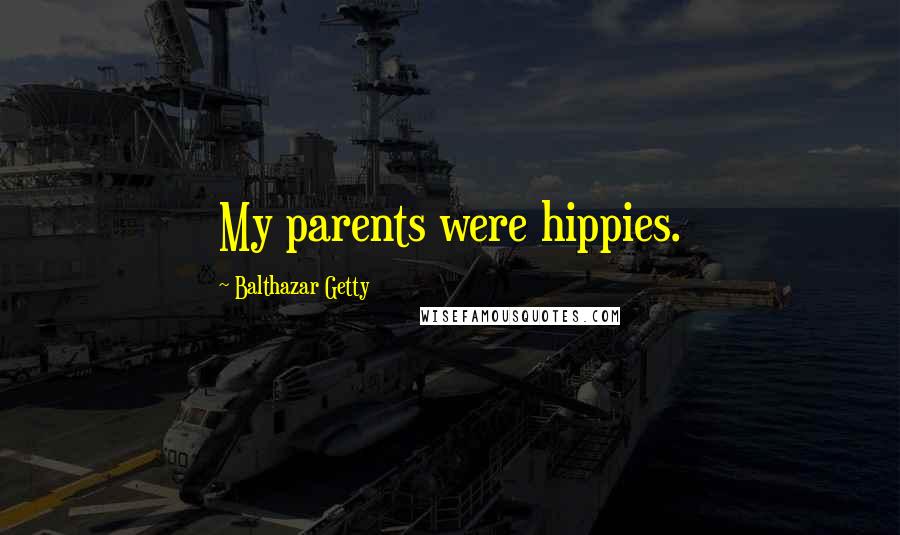 Balthazar Getty Quotes: My parents were hippies.