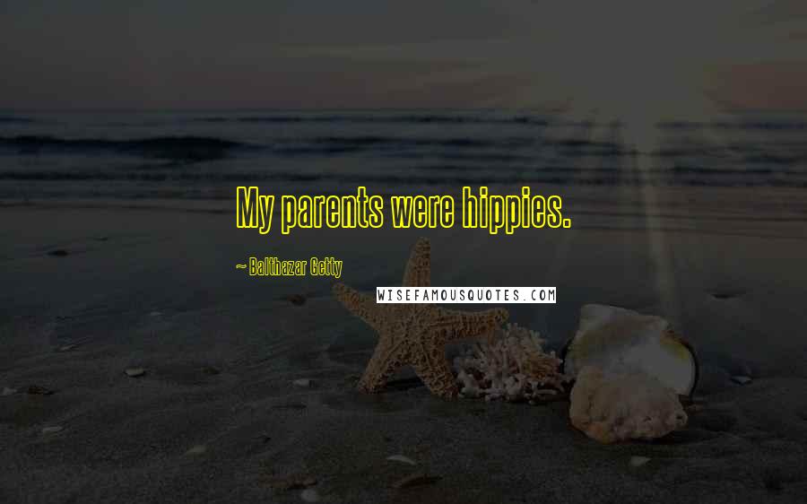 Balthazar Getty Quotes: My parents were hippies.