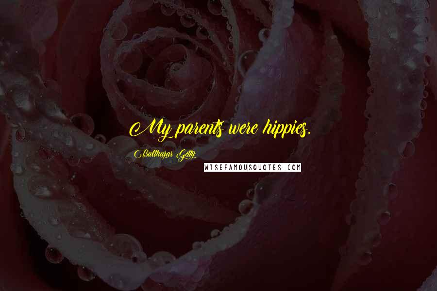 Balthazar Getty Quotes: My parents were hippies.
