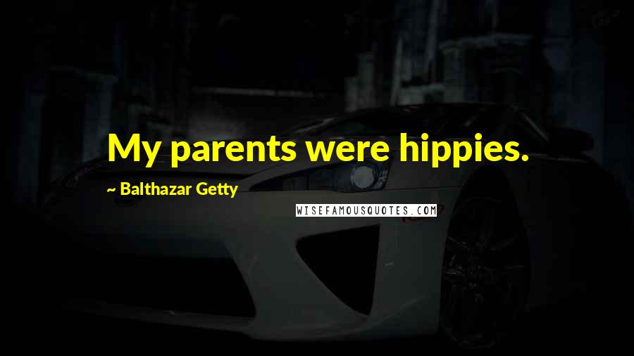 Balthazar Getty Quotes: My parents were hippies.