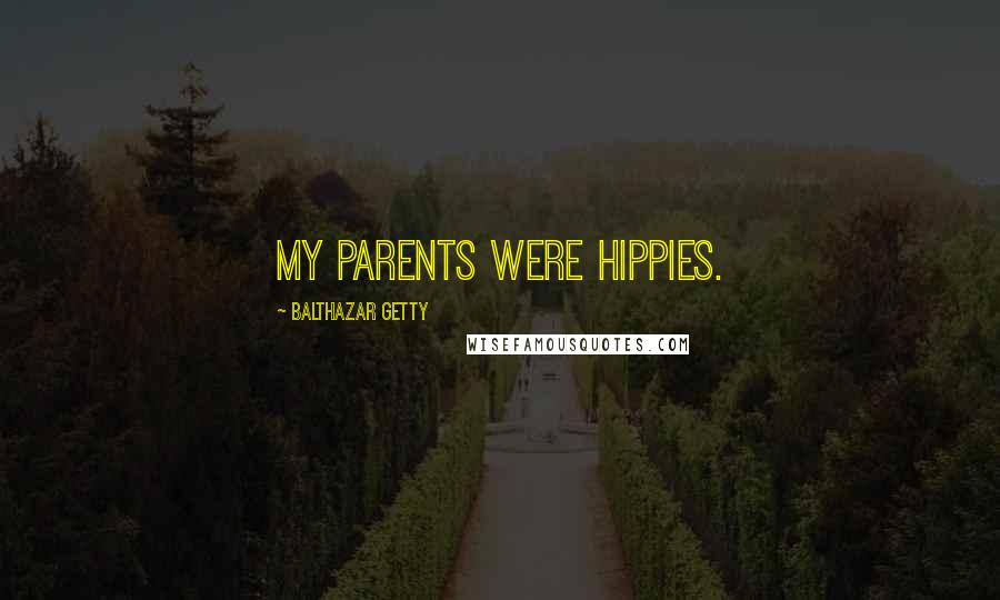 Balthazar Getty Quotes: My parents were hippies.
