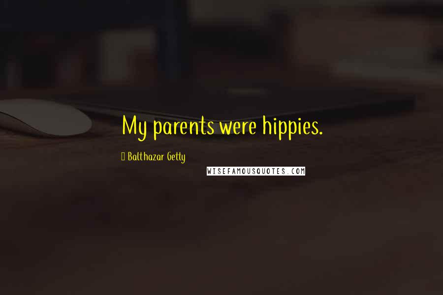 Balthazar Getty Quotes: My parents were hippies.