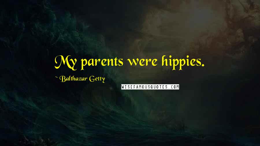 Balthazar Getty Quotes: My parents were hippies.