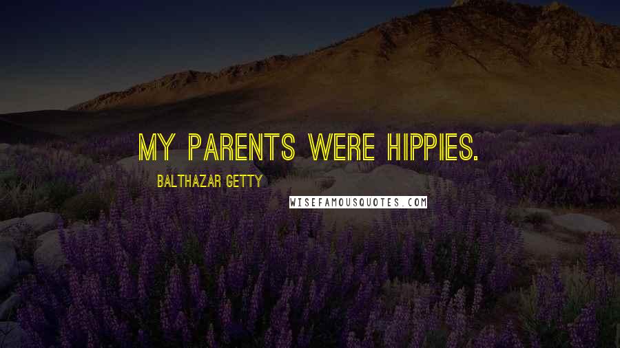Balthazar Getty Quotes: My parents were hippies.