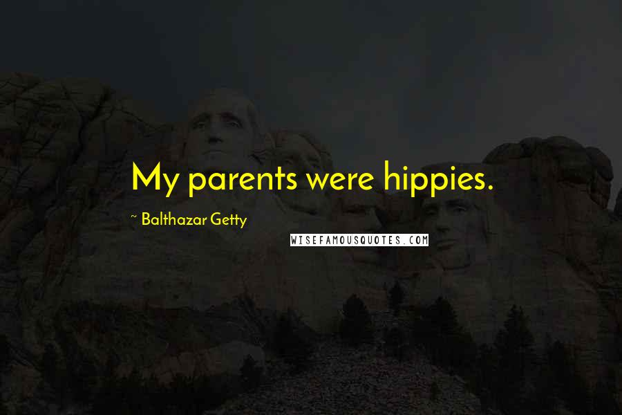 Balthazar Getty Quotes: My parents were hippies.