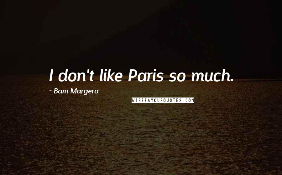 Bam Margera Quotes: I don't like Paris so much.