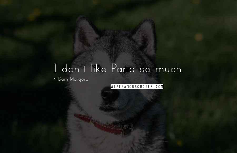 Bam Margera Quotes: I don't like Paris so much.