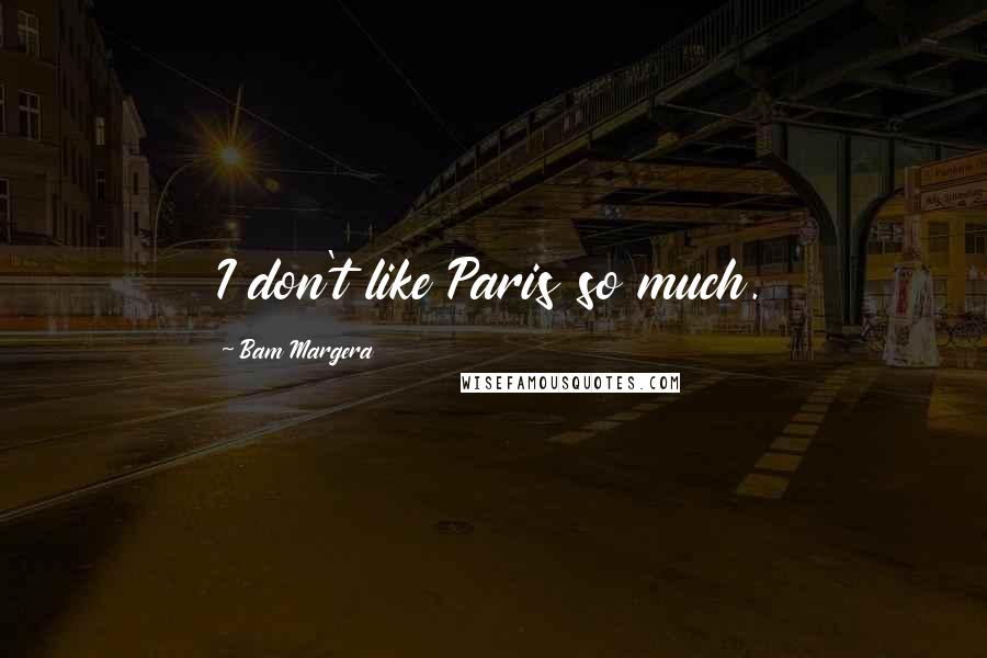 Bam Margera Quotes: I don't like Paris so much.