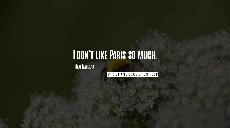 Bam Margera Quotes: I don't like Paris so much.