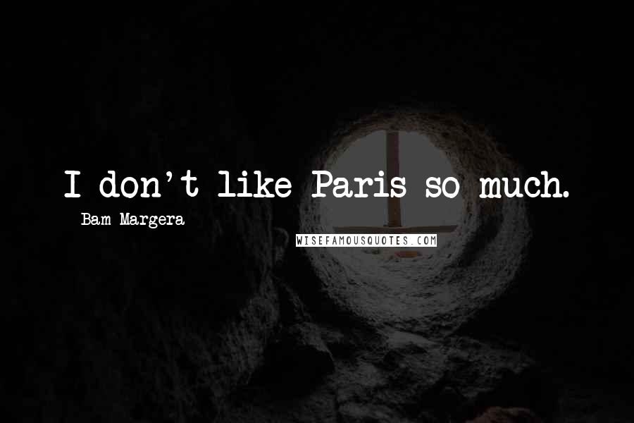 Bam Margera Quotes: I don't like Paris so much.