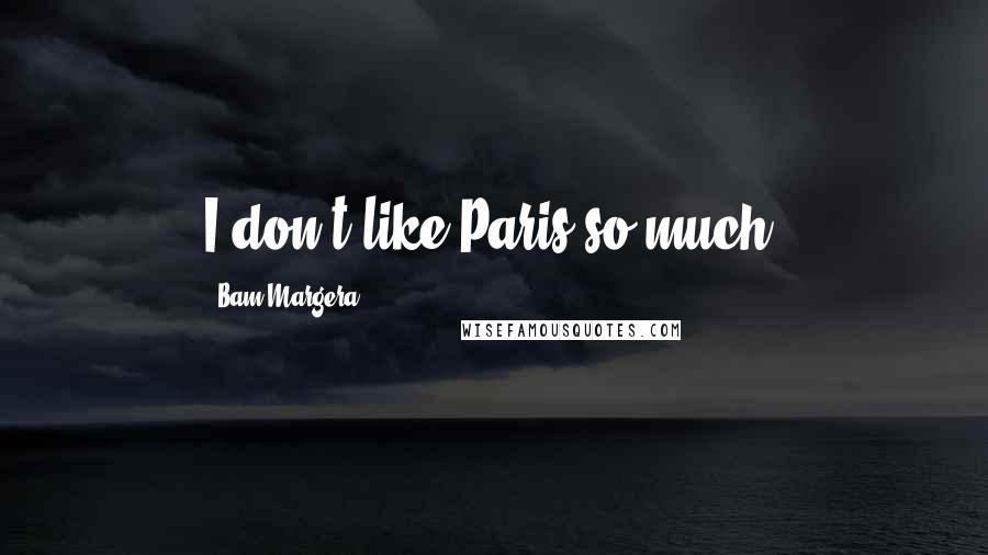 Bam Margera Quotes: I don't like Paris so much.