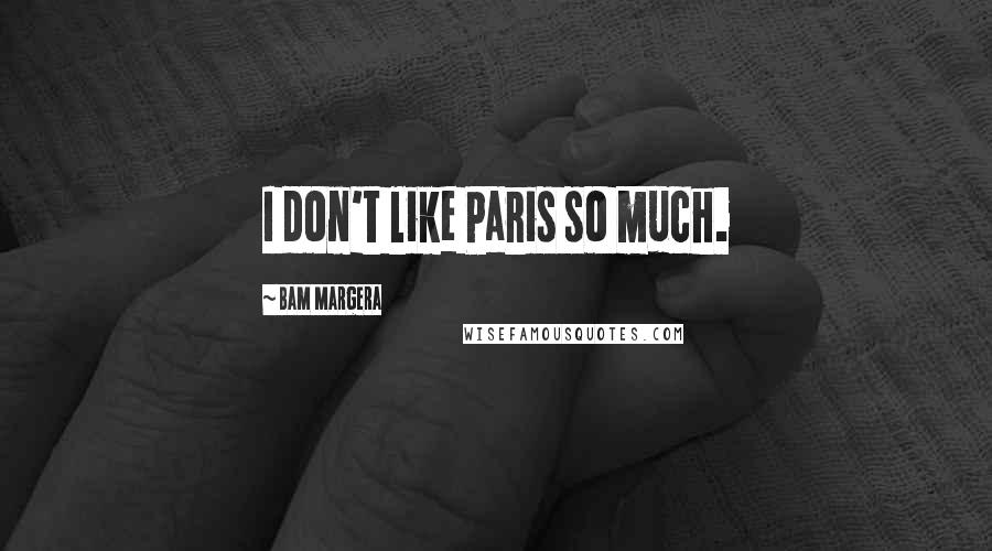 Bam Margera Quotes: I don't like Paris so much.