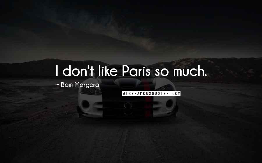 Bam Margera Quotes: I don't like Paris so much.