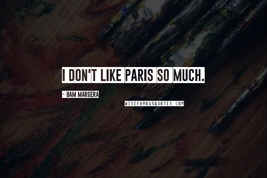 Bam Margera Quotes: I don't like Paris so much.