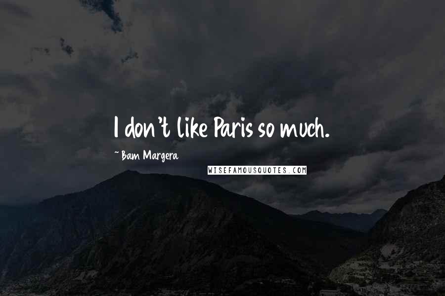 Bam Margera Quotes: I don't like Paris so much.