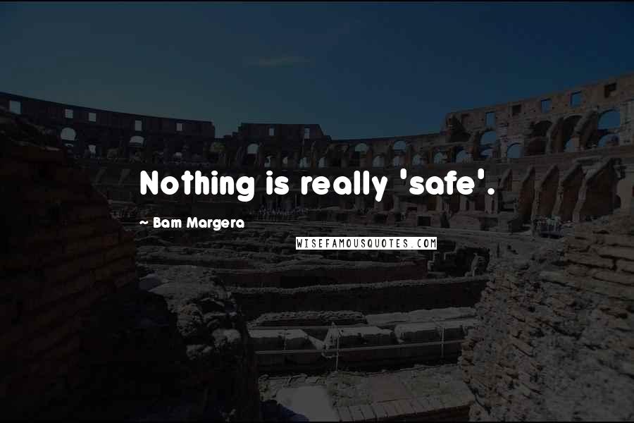 Bam Margera Quotes: Nothing is really 'safe'.