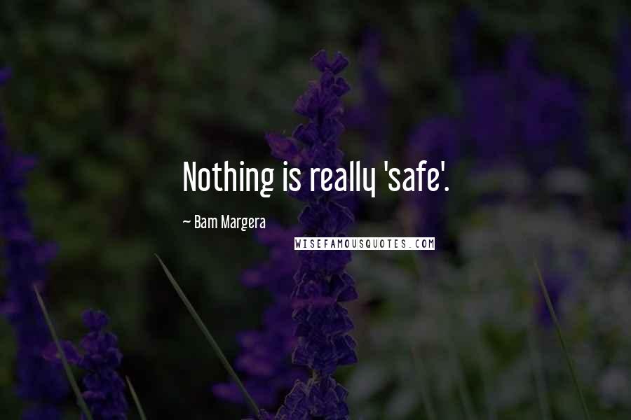 Bam Margera Quotes: Nothing is really 'safe'.