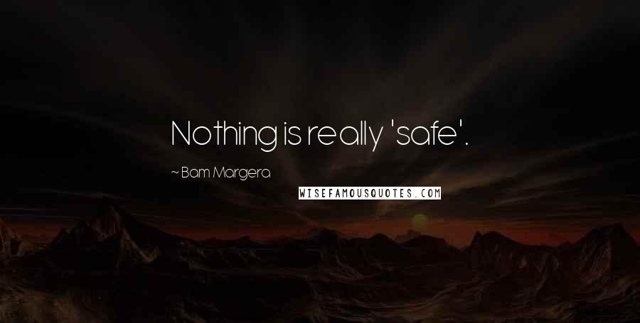 Bam Margera Quotes: Nothing is really 'safe'.