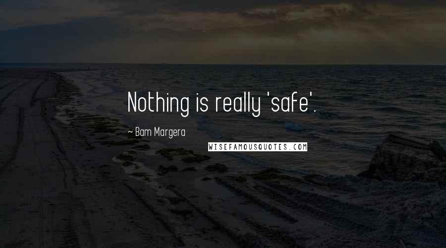 Bam Margera Quotes: Nothing is really 'safe'.