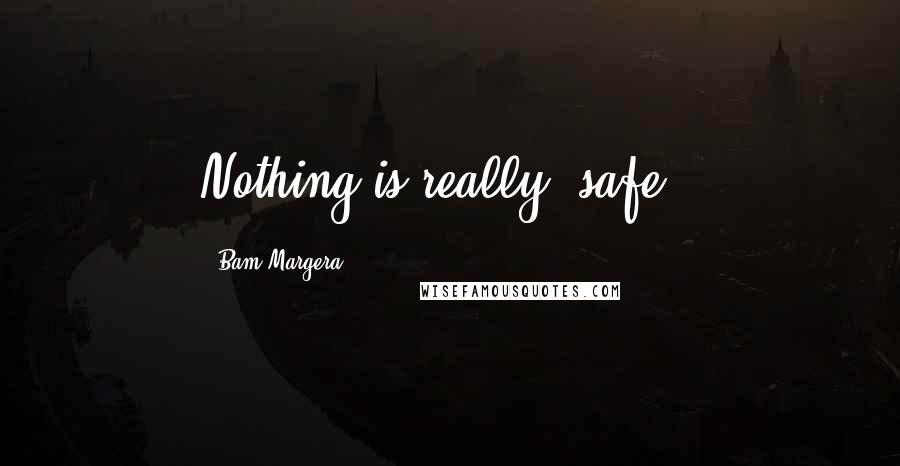 Bam Margera Quotes: Nothing is really 'safe'.