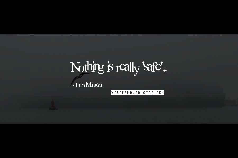 Bam Margera Quotes: Nothing is really 'safe'.