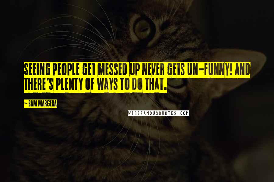 Bam Margera Quotes: Seeing people get messed up never gets un-funny! And there's plenty of ways to do that.