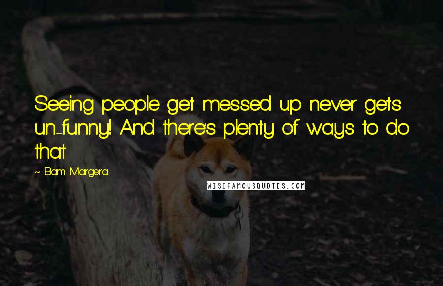 Bam Margera Quotes: Seeing people get messed up never gets un-funny! And there's plenty of ways to do that.