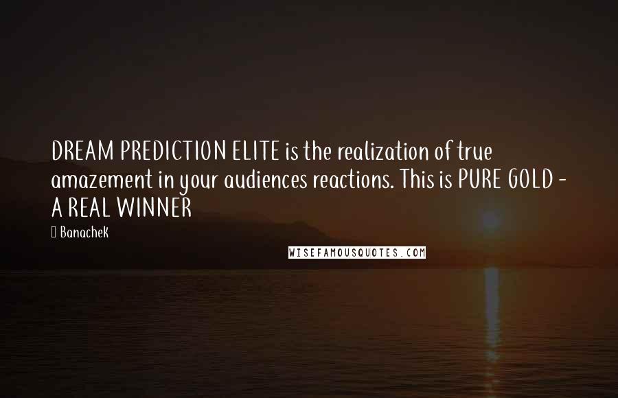 Banachek Quotes: DREAM PREDICTION ELITE is the realization of true amazement in your audiences reactions. This is PURE GOLD - A REAL WINNER