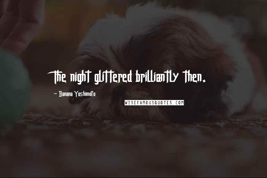 Banana Yoshimoto Quotes: The night glittered brilliantly then.