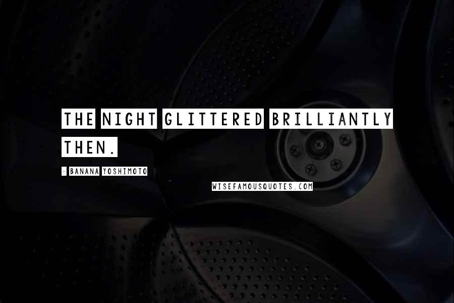 Banana Yoshimoto Quotes: The night glittered brilliantly then.