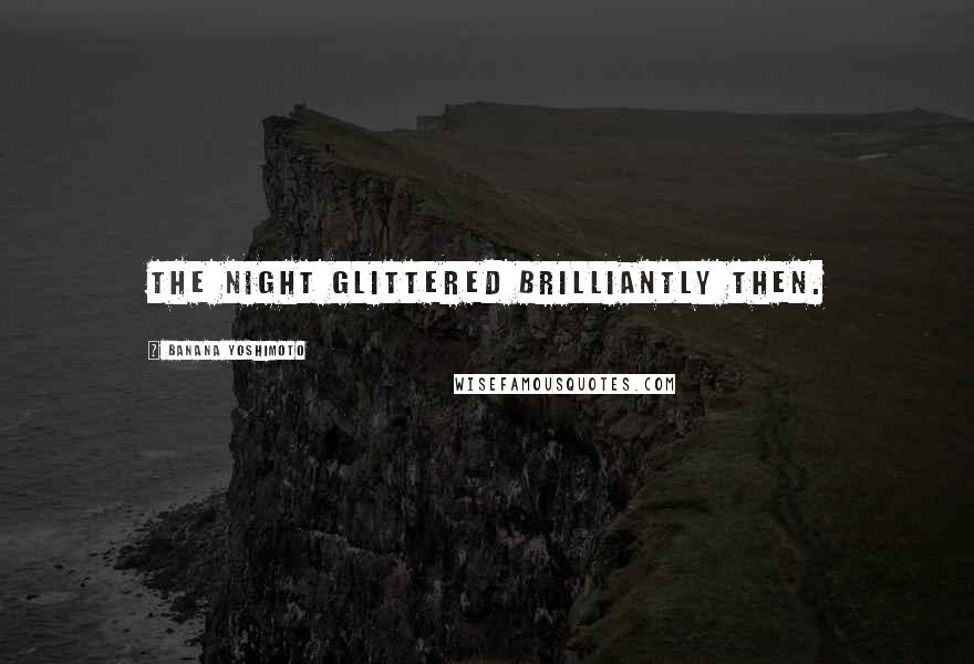 Banana Yoshimoto Quotes: The night glittered brilliantly then.