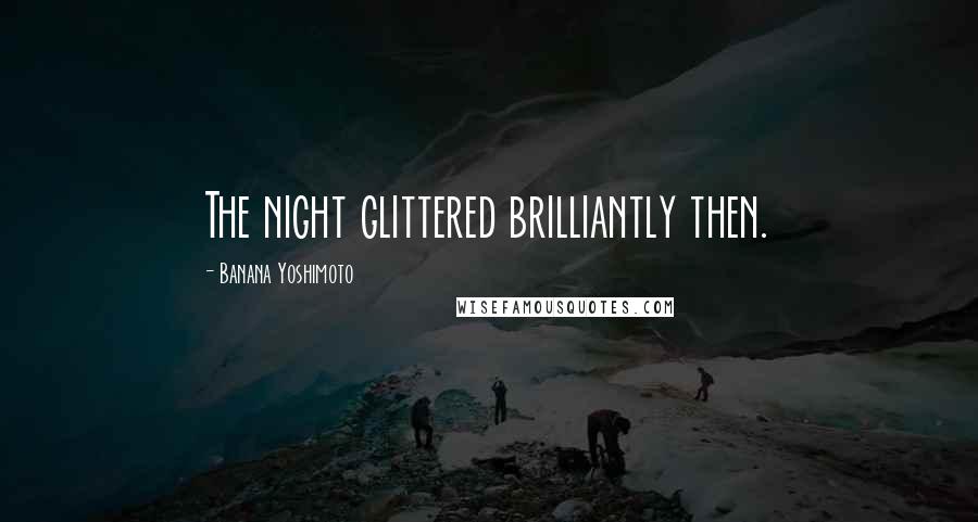 Banana Yoshimoto Quotes: The night glittered brilliantly then.