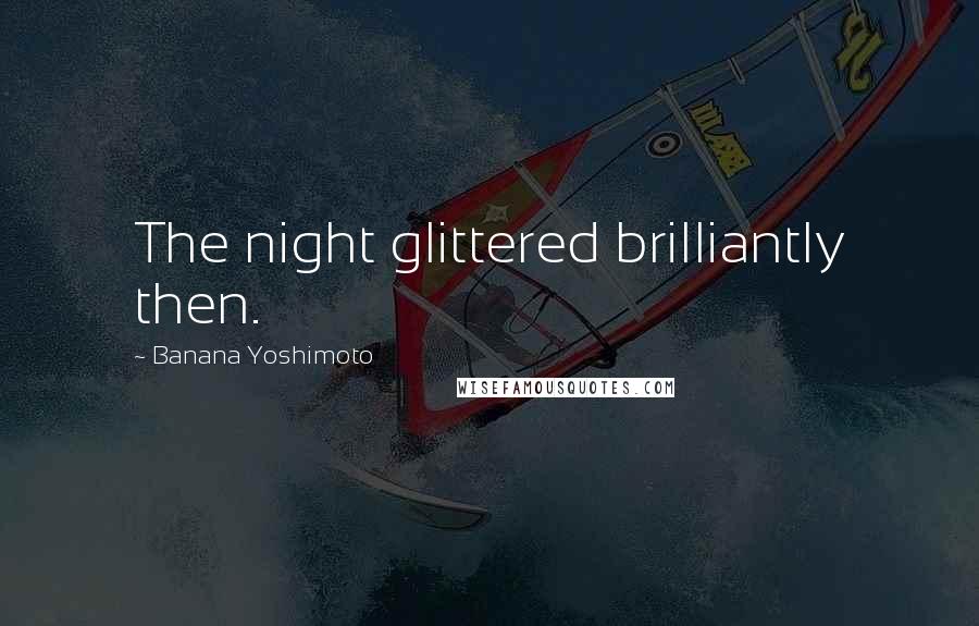 Banana Yoshimoto Quotes: The night glittered brilliantly then.