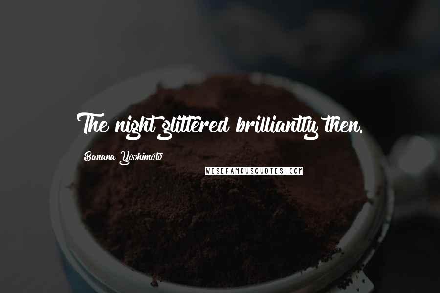 Banana Yoshimoto Quotes: The night glittered brilliantly then.