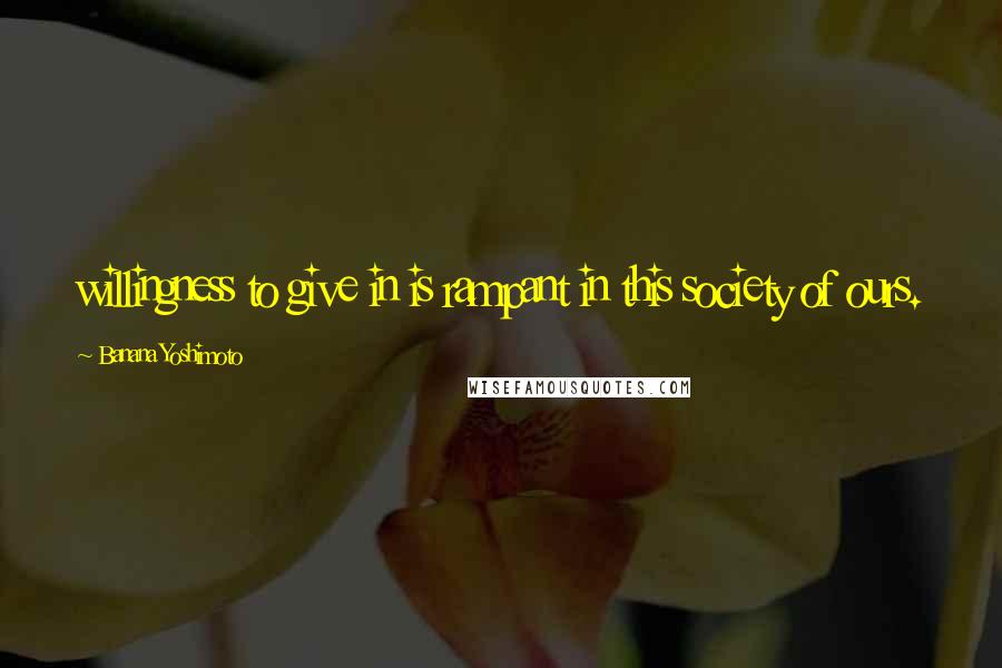 Banana Yoshimoto Quotes: willingness to give in is rampant in this society of ours.