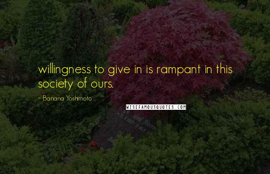 Banana Yoshimoto Quotes: willingness to give in is rampant in this society of ours.