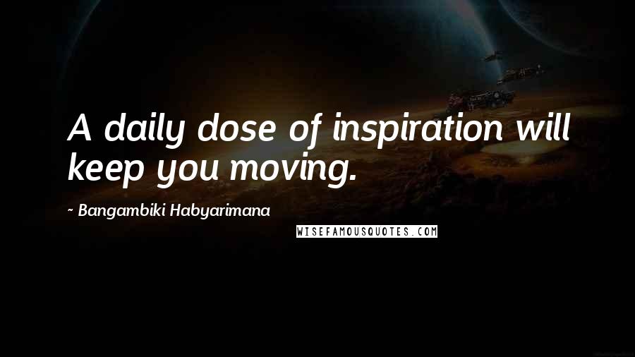 Bangambiki Habyarimana Quotes: A daily dose of inspiration will keep you moving.