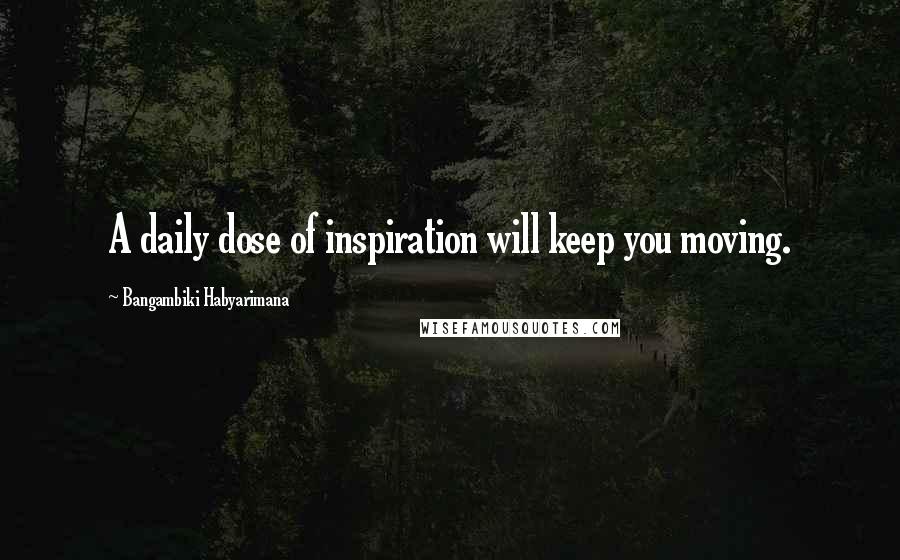 Bangambiki Habyarimana Quotes: A daily dose of inspiration will keep you moving.