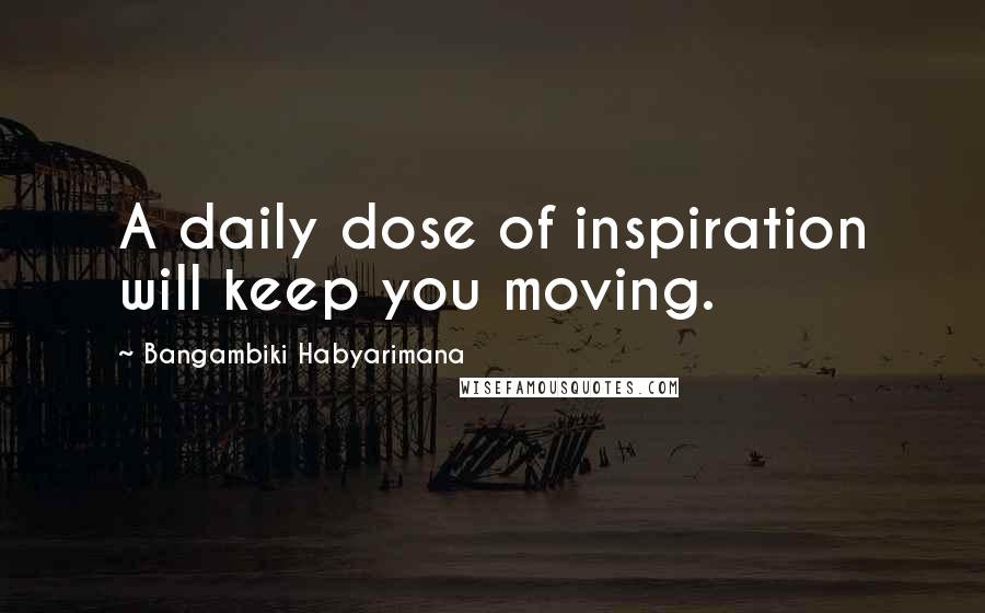 Bangambiki Habyarimana Quotes: A daily dose of inspiration will keep you moving.