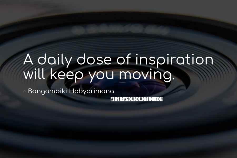 Bangambiki Habyarimana Quotes: A daily dose of inspiration will keep you moving.