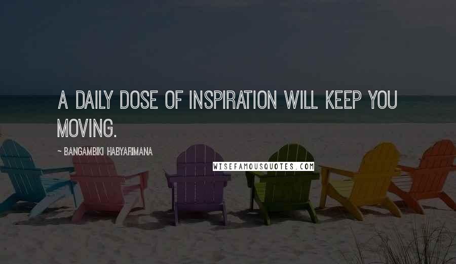 Bangambiki Habyarimana Quotes: A daily dose of inspiration will keep you moving.