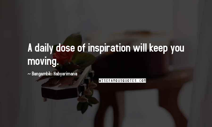 Bangambiki Habyarimana Quotes: A daily dose of inspiration will keep you moving.
