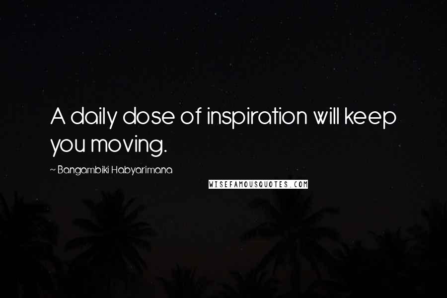 Bangambiki Habyarimana Quotes: A daily dose of inspiration will keep you moving.