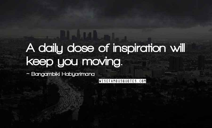 Bangambiki Habyarimana Quotes: A daily dose of inspiration will keep you moving.