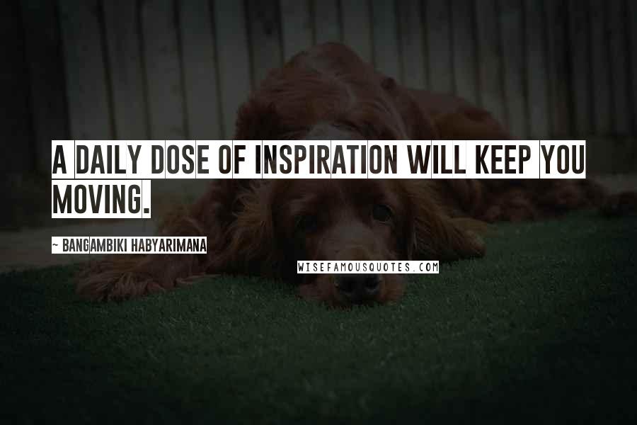 Bangambiki Habyarimana Quotes: A daily dose of inspiration will keep you moving.