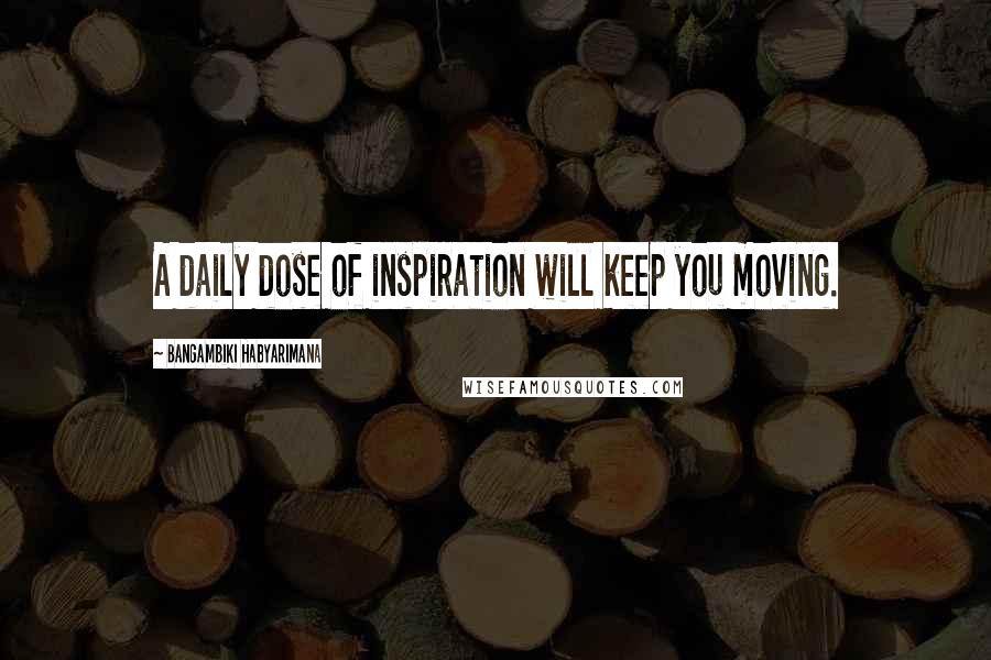Bangambiki Habyarimana Quotes: A daily dose of inspiration will keep you moving.